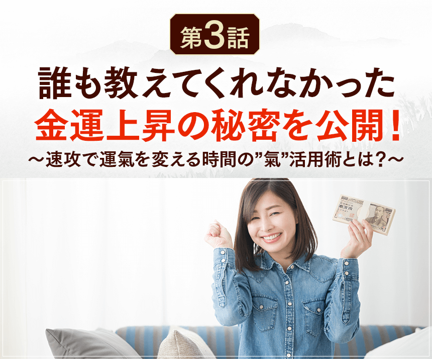 第３話誰も教えてくれなかった金運上昇の秘密を公開！～速攻で運氣を変える時間の”氣”活用術～